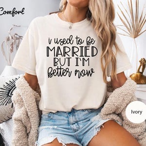I Used to Be Married But I&#39;m Better Now Shirt, Funny Divorce T-Shirt, Divorce Gift for Friends, Breakup Humor Tee, Single Life Shirt