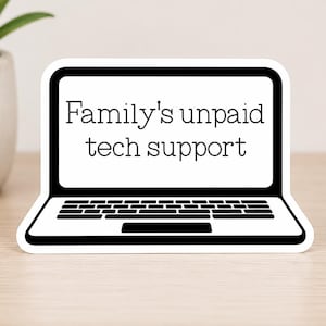 May include: A die-cut sticker shaped like a laptop computer with a white screen and black keyboard. The screen features the black text "Family's unpaid tech support" in a clean, sans-serif font. The sticker has a white border.