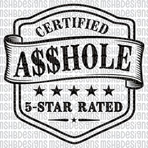 May include: Black and white graphic design featuring the text "CERTIFIED ASSHOLE" in a banner, with five stars and "5-STAR RATED" below. The design is framed with a decorative border.