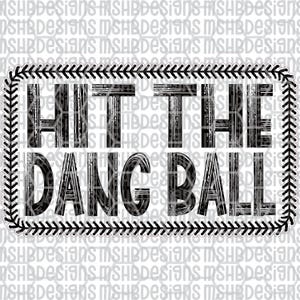 May include: Black and white baseball-themed graphic with the text "HIT THE DANG BALL" inside a stitched border. The design features bold, distressed lettering, perfect for sports fans.