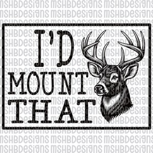 May include: Black and white graphic design featuring a deer head with large antlers and the text "I'd Mount That" in bold letters. The design is framed within a black rectangle, suitable for hunting enthusiasts.
