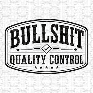 May include: A black and white graphic design featuring the text BULLSHIT QUALITY CONTROL in a bold, serif font. The design is enclosed in a rectangular border with rounded corners, including a central diamond with a checkmark and five stars.