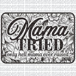 May include: Black and white rectangular sign with floral background and the words "Mama TRIED" in large, bold font. Below, the text reads "only hell mama ever raised".