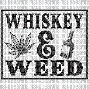 May include: Black and white graphic design with the words "WHISKEY & WEED" in bold letters. The design includes a cannabis leaf and a bottle of liquor.
