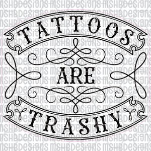 May include: Black and white graphic with the text "TATTOOS ARE TRASHY" in a decorative, vintage-style design. The text is arched within ornate banner shapes, with flourishes and swirls adding to the aesthetic.