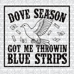 May include: Black and white graphic design with the text "DOVE SEASON GOT ME THROWIN BLUE STRIPS". The design features a dove, money, and bullets.