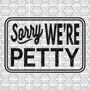 May include: Black and white rectangular sign with rounded corners. The text "Sorry WE'RE PETTY" is displayed in a bold, sans-serif font. The word "Sorry" is in a cursive font. The sign has a double border.