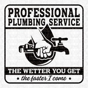 May include: Black and white sign with the text "PROFESSIONAL PLUMBING SERVICE." The image includes a wrench, a faucet, and a water droplet. The bottom of the sign reads "THE WETTER YOU GET • the faster I come •."