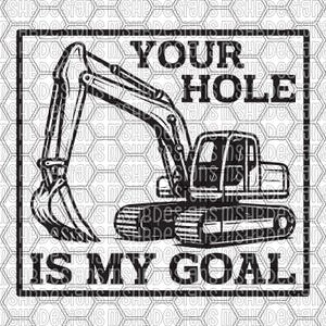 May include: Black and white graphic of an excavator with the text "YOUR HOLE IS MY GOAL" in bold letters. The excavator is centered, with its arm and bucket extended. The background has a repeating honeycomb pattern.