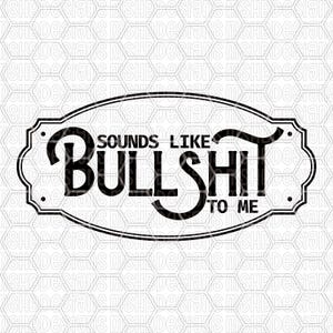 May include: Black and white oval sign with the text "SOUNDS LIKE BULLSHIT TO ME". The sign has a decorative border and is set against a white and grey honeycomb pattern background.