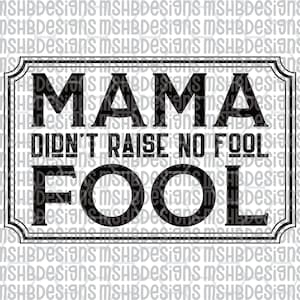 May include: Black and white rectangular sign with the text "MAMA DIDN'T RAISE NO FOOL" in bold, capital letters. The sign has a decorative border and a repeating pattern of "MSHBDesigns" in the background.