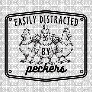 May include: Black and white graphic design featuring three chickens with the text "EASILY DISTRACTED BY peckers" inside a rectangular border. The design is suitable for apparel or home decor.