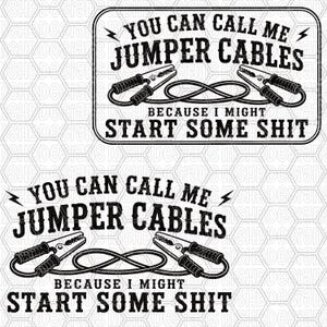 May include: A black and white graphic design featuring two jumper cables connected by a looped wire. The text reads: YOU CAN CALL ME JUMPER CABLES BECAUSE I MIGHT START SOME SHIT. The design is presented in two variations, one inside a rectangular border.
