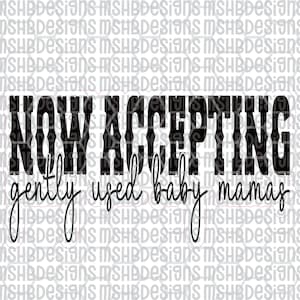 May include: Black and white text on a white background that reads "NOW ACCEPTING gently used baby mamas". The text is in a bold, blocky font with a cursive font for the lower text.