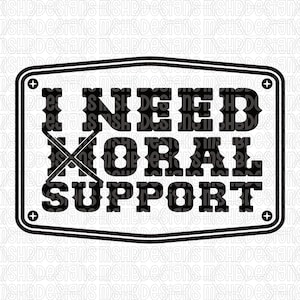 Könnte beinhalten: Schwarz-weiß Grafik mit dem Text "I NEED MORAL SUPPORT" in einer fetten, dekorativen Schriftart. Der Text ist in einem rechteckigen Rahmen mit abgerundeten Ecken eingeschlossen.