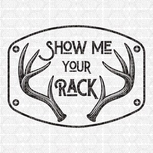 May include: A black and white graphic design with the text "SHOW ME YOUR RACK" in an oval frame. The design incorporates deer antlers and decorative elements. The text is in a bold, sans-serif font.