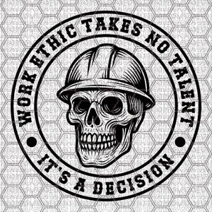 May include: Black and white graphic featuring a skull wearing a hard hat, encircled by text. The text reads "WORK ETHIC TAKES NO TALENT, IT'S A DECISION." The design is set against a patterned background.