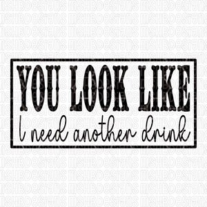Du ser ut som jag behöver en drink till SVG | Rolig drickhumor digital nedladdning | Lasergraveringsskärfil | Redneck Patch-fil