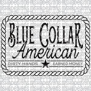 May include: Black and white graphic design with the text "BLUE COLLAR AMERICAN" inside a rope-style border. Below the text are the words "DIRTY HANDS" and "EARNED MONEY" separated by a star.