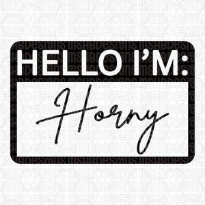 May include: A black and white name tag design. The top section reads "HELLO I'M:" in bold white letters. The bottom section says "Horny" in a cursive font.
