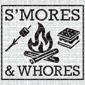 May include: Black and white graphic with the text "S'MORES & WHORES". The design includes a marshmallow on a stick, a campfire, and a s'mores sandwich. The design is enclosed in a rectangular border.
