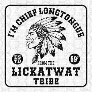 May include: Black and white graphic design featuring a Native American chief in profile, wearing a headdress. The text reads "I'm Chief Longtongue" and "From the Lickatwat Tribe". Includes the numbers "69" and "ESTD".