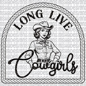 May include: Black and white graphic of a cowgirl in a cowboy hat, shirt, and scarf, with the words "LONG LIVE Cowgirls" in a rope-style border. The design has a vintage, retro aesthetic.