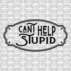 Puede incluir: Cartel en blanco y negro con el texto "CAN'T HELP STUPID" en una fuente decorativa. El cartel tiene forma ovalada con un borde doble y esquinas decorativas.