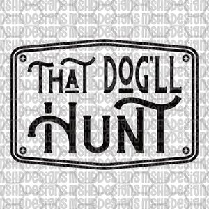 May include: Black and white sign with the text "THAT DOG'LL HUNT" in a bold, vintage font. The sign has a rectangular shape with rounded corners and decorative elements.
