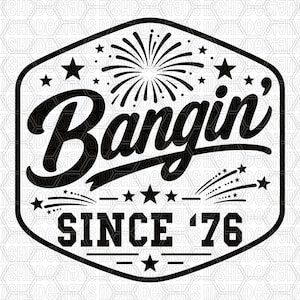 May include: Black and white graphic design with the word "Bangin'" in a bold script font, surrounded by stars and fireworks. The text "SINCE '76" is below. The design is enclosed in a hexagon shape.