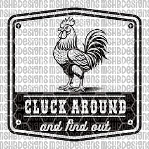 May include: Black and white rooster graphic on a rectangular sign with the text "CLUCK AROUND and find out." The sign has a decorative border and a chicken wire pattern.