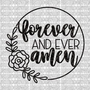 May include: Black and white graphic design with the words "forever and ever amen" in a circular frame. Floral and leaf accents are included in the design. The background is a repeating pattern of the text "MSHBDesigns".