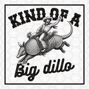 May include: Black and white illustration featuring a cowboy riding an armadillo, with the text "Kind of a Big Dillo" in bold letters. The cowboy is wearing a hat and raising his fist. The armadillo is running.