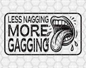 Less Nagging More Gagging SVG | Funny Adult Mouth Design | Digital File for Laser Engraving, Vinyl, Koozies & Apparel