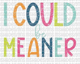 I Could Be Meaner PNG | Funny Digital Download for DTF & Sublimation | Colorful Sarcastic Shirt Design | Bold Sassy Quote PNG