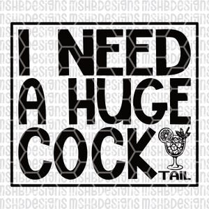 May include: A black and white graphic design with the text "I NEED A HUGE COCKTAIL". The word "COCK" is in a bold font. A cocktail glass with a lime slice is at the bottom right.