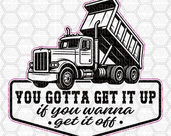 You Gotta Get It Up SVG | Funny Dump Truck Patch Design | Digital File for Laser Engraving, Vinyl, CNC & Apparel
