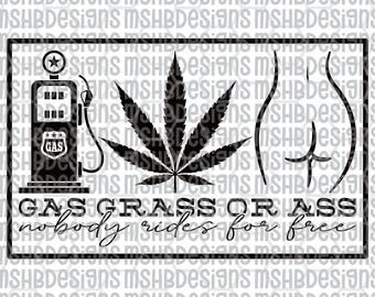 May include: Black and white graphic design featuring a gas pump, cannabis leaf, and a stylized rear view. The text reads "GAS GRASS OR ASS nobody rides for free" in a rectangular frame.