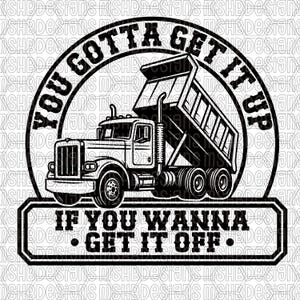 Könnte beinhalten: Schwarz-weiße Grafik eines Muldenkippers mit dem Text "YOU GOTTA GET IT UP" in einem Halbkreis darüber. Darunter steht der Text "IF YOU WANNA • GET IT OFF."