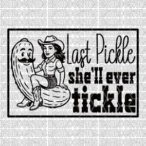 May include: Black and white graphic featuring a woman in a cowboy hat and boots, sitting on a pickle, with a cartoon pickle character. Text reads "Last Pickle she'll ever tickle."