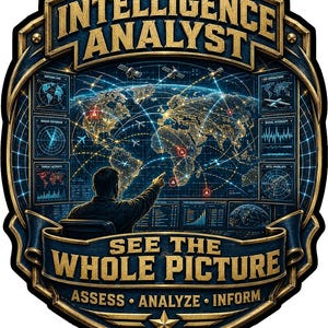 May include: A decorative emblem featuring the text INTELLIGENCE ANALYST and SEE THE WHOLE PICTURE. It depicts a person pointing at a digital world map surrounded by data screens, satellites, and radar displays, with the words ASSESS, ANALYZE, INFORM.