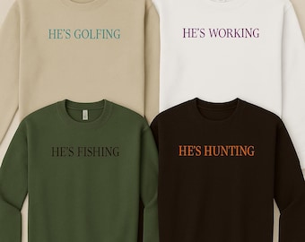 He's golfing | He's Working | He's Fishing | He's Hunting Sweatshirt Collection