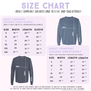 The image is a size chart for an adult comfort colors long sleeve and sweatshirt. It provides measurements for different sizes, including S, M, L, XL, 2XL, and 3XL. The chart includes a "Love the front of your favorite shirt" message at the bottom, encouraging the viewer to measure the width of the shirt from the highest point of shoulder down to the bottom of the shirt. The chart is designed to help customers determine the appropriate size for their preferred style.