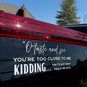 Psalm 34 Christian Car Decal: Taste and See, You’re Too Close To Me