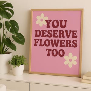 Você também merece flores – Pôster decorativo feminino para imprimir você mesma – Presente de bem-estar para quarto ou sala de estar