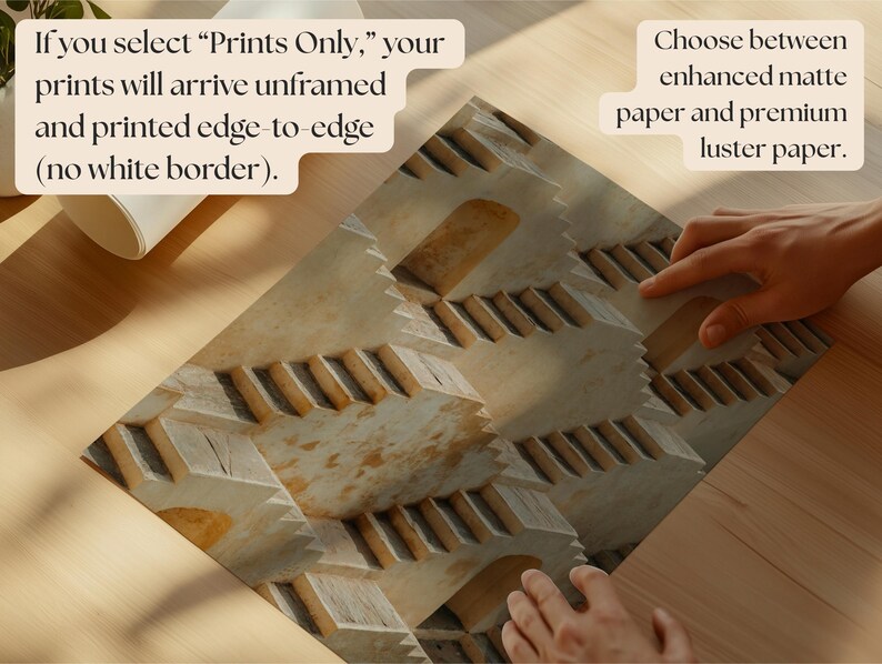 Op de afbeelding: Een rechthoekige kunstdruk met een ingewikkeld, herhalend architectonisch patroon van beige stenen trappen. De tekst op de afbeelding luidt: If you select &ldquo;Prints Only,&rdquo; your prints will arrive unframed and printed edge-to-edge (no white border). Choose between enhanced matte paper and premium luster paper.