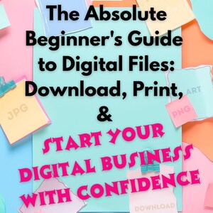 May include: A colorful graphic with the text "The Absolute Beginner's Guide to Digital Files: Download, Print, & Start Your Digital Business with Confidence." The image includes various file type labels like SVG, JPG, PDF, and PNG.