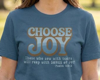 Choose Joy Psalm 126:5 Christian T Shirt Inspirational Faith Tee, Bible Verse Shirt, Uplifting Gift for Her, Religious Apparel, Comfort Fit