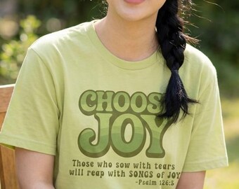 Choose Joy Psalm 126:5 Christian T Shirt  Inspirational Faith Tee, Bible Verse Shirt, Uplifting Gift for Her, Religious Apparel, Comfort Fit