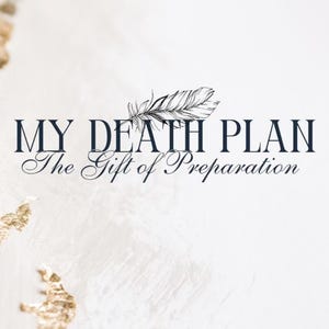 May include: A white background with gold leaf accents and the text "MY DEATH PLAN" in a dark blue, elegant font. Below, in a script font, it reads "The Gift of Preparation." A delicate feather illustration is above the text.
